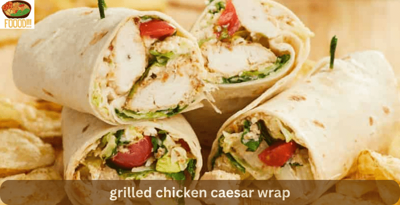grilled chicken caesar wrap